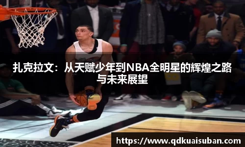 扎克拉文：从天赋少年到NBA全明星的辉煌之路与未来展望
